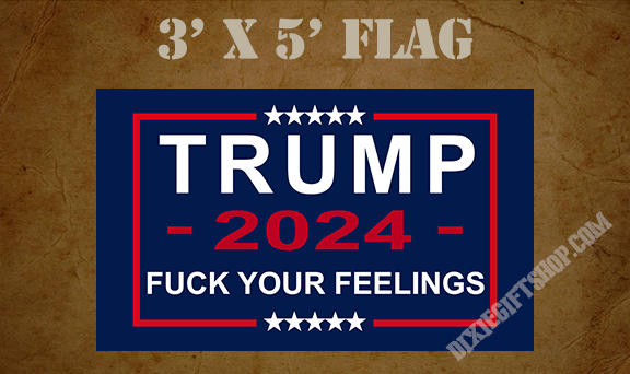 Flag - Trump 2024 Fuck Your Feelings